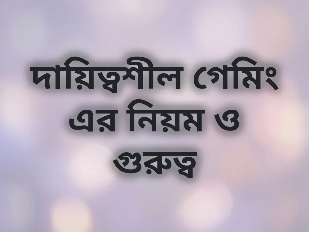 দায়িত্বশীল গেমিং এর নিয়ম ও গুরুত্ব